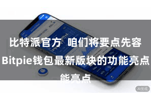 比特派官方 咱们将要点先容Bitpie钱包最新版块的功能亮点