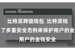 比特派跨链钱包  比特派钱包选定了多重安全范例来保护用户的金钱安全