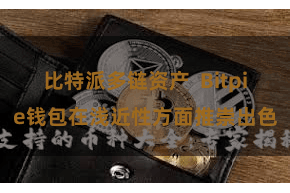 比特派多链资产  Bitpie钱包在浅近性方面推崇出色