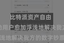 比特派资产自由  旨在匡助用户愈加浮浅地解决我方的数字钞票