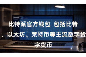 比特派官方钱包  包括比特币、以太坊、莱特币等主流数字货币