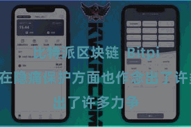 比特派区块链  Bitpie钱包在隐痛保护方面也作念出了许多力争