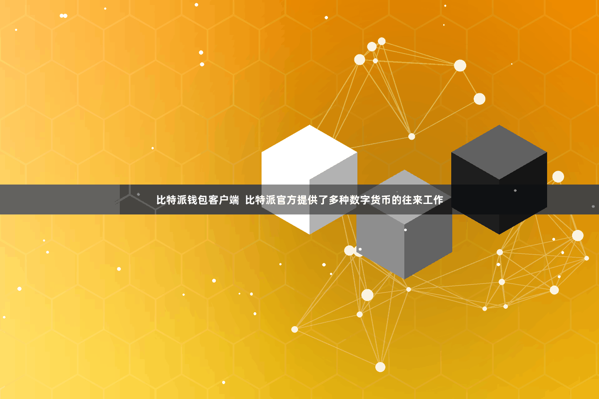 比特派钱包客户端  比特派官方提供了多种数字货币的往来工作