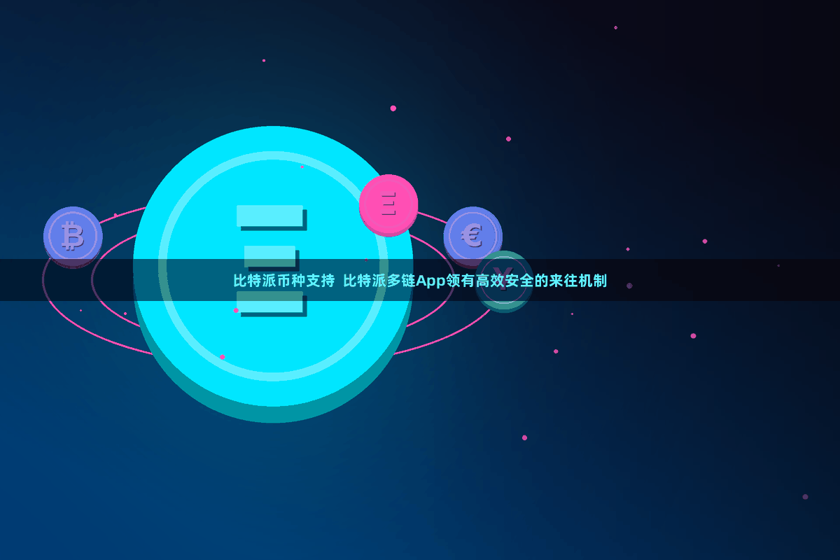 比特派币种支持  比特派多链App领有高效安全的来往机制