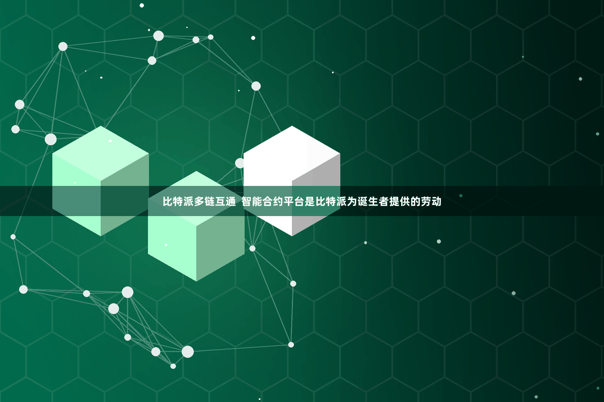 比特派多链互通  智能合约平台是比特派为诞生者提供的劳动